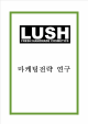 LUSH 러쉬 기업분석과 제품분석및 LUSH 러쉬 마케팅 SWOT,STP,7P전략분석과 향후 마케팅전략 제언   (1 )
